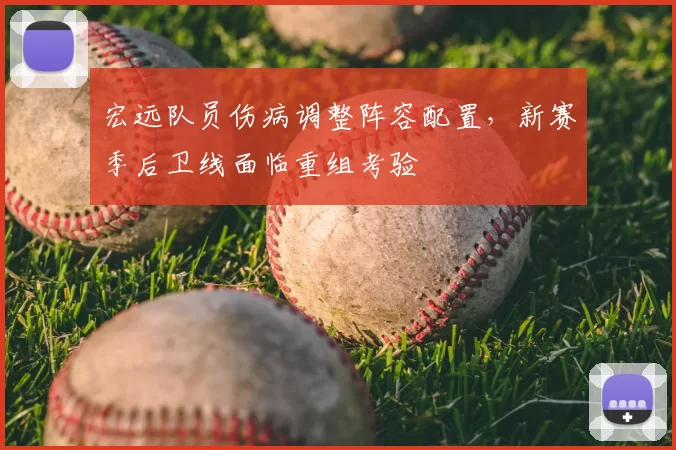 宏远队员伤病调整阵容配置，新赛季后卫线面临重组考验
