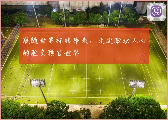 跟随世界杯赔率表，走进激动人心的胜负预言世界