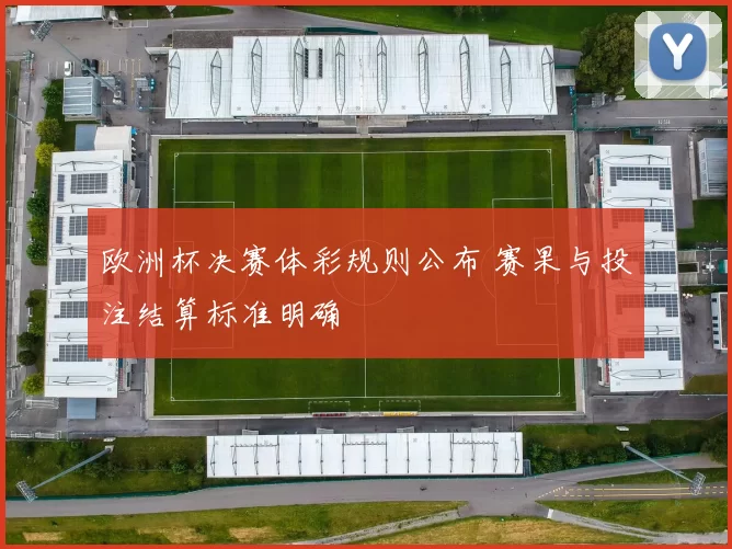 欧洲杯决赛体彩规则公布 赛果与投注结算标准明确
