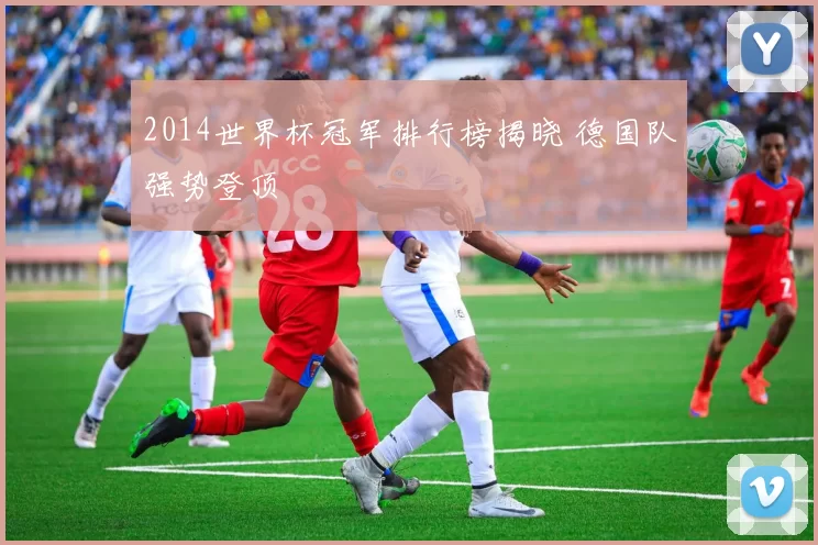 2014世界杯冠军排行榜揭晓 德国队强势登顶