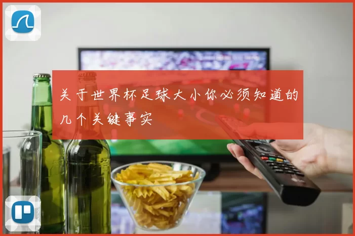 关于世界杯足球大小你必须知道的几个关键事实