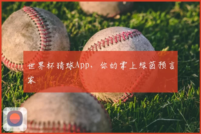 世界杯猜球App,你的掌上绿茵预言家