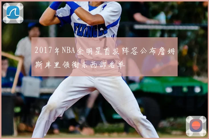 2017年NBA全明星首发阵容公布詹姆斯库里领衔东西部名单