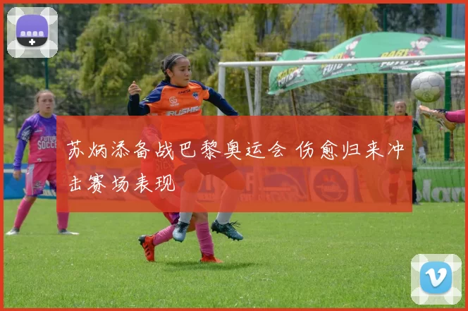 苏炳添备战巴黎奥运会 伤愈归来冲击赛场表现