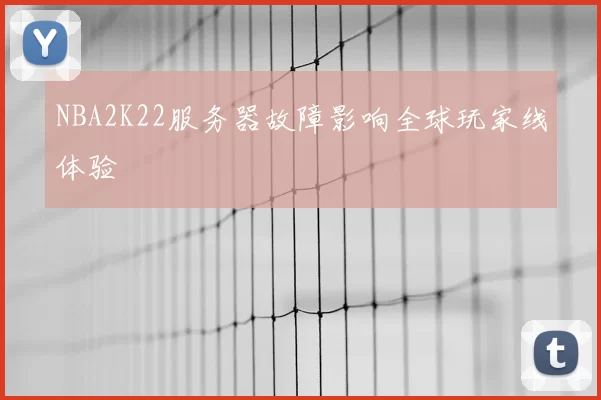 NBA2K22服务器故障影响全球玩家线体验