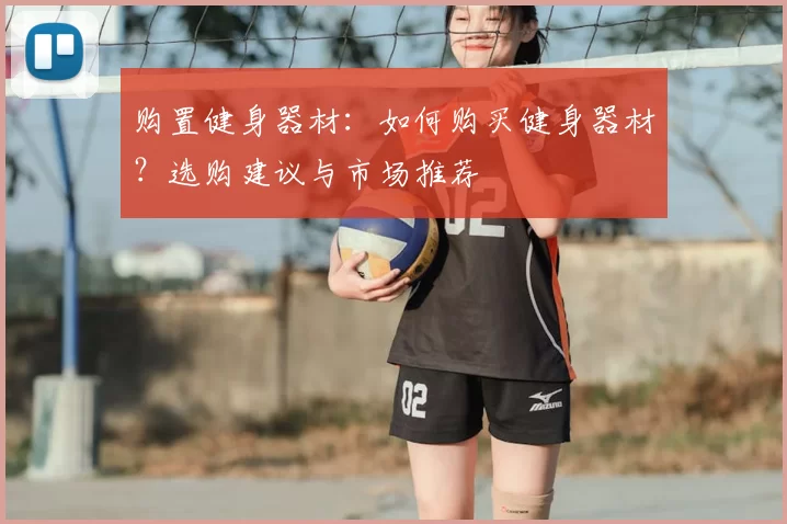 购置健身器材：如何购买健身器材？选购建议与市场推荐