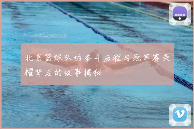 北京篮球队的奋斗历程与冠军赛荣耀背后的故事揭秘