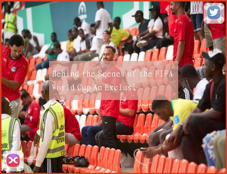 Behind the Scenes of the FIFA World Cup An Exclusi