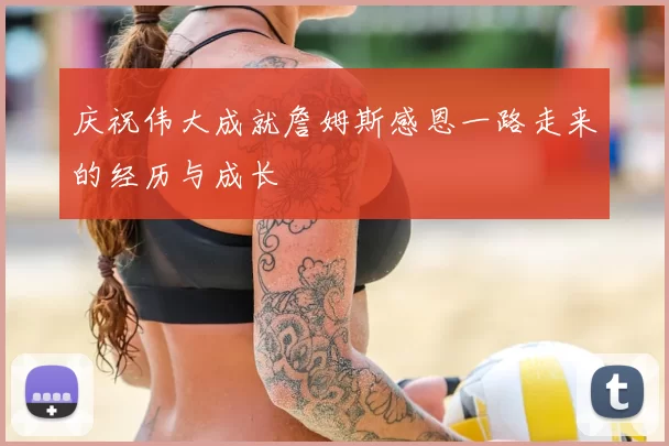 庆祝伟大成就詹姆斯感恩一路走来的经历与成长