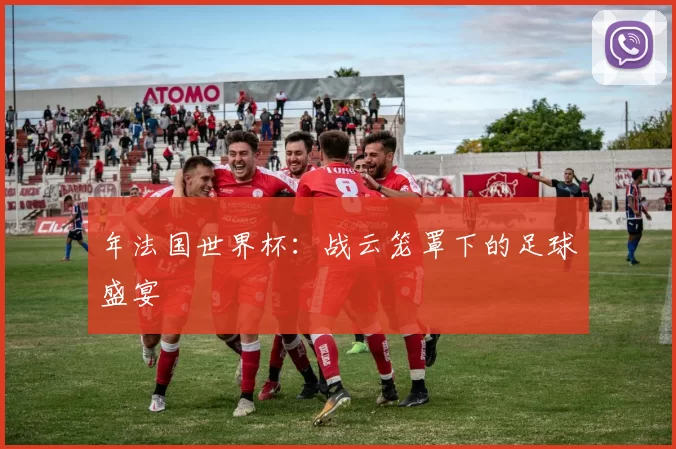年法国世界杯：战云笼罩下的足球盛宴
