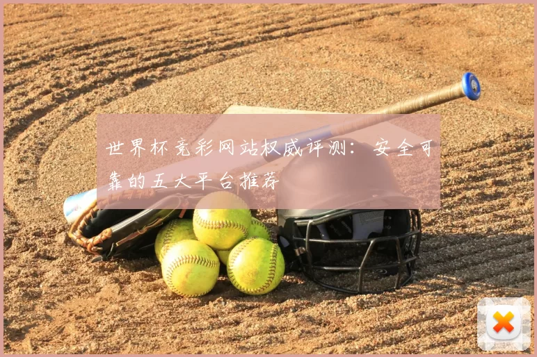 世界杯竞彩网站权威评测：安全可靠的五大平台推荐